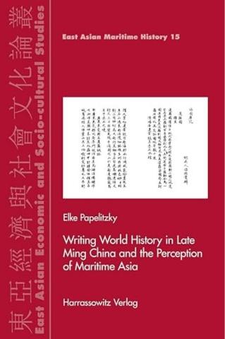 Writing World History in Late Ming China and the Perception of Maritime Asia (East Asian Economic and Socio-Cultural Studies - East Asian)