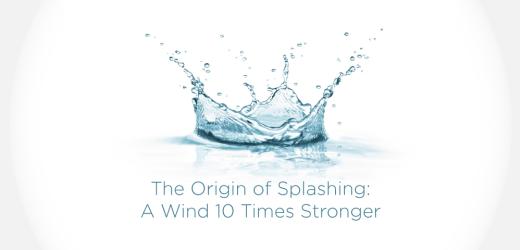 The Origin of Splashing: A Wind 10 Times Stronger