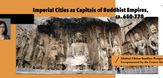 Imperial Cities as Capitals of Buddhist Empires, ca. 650-770 | GCS & CGA Event | Dorothy C. Wong